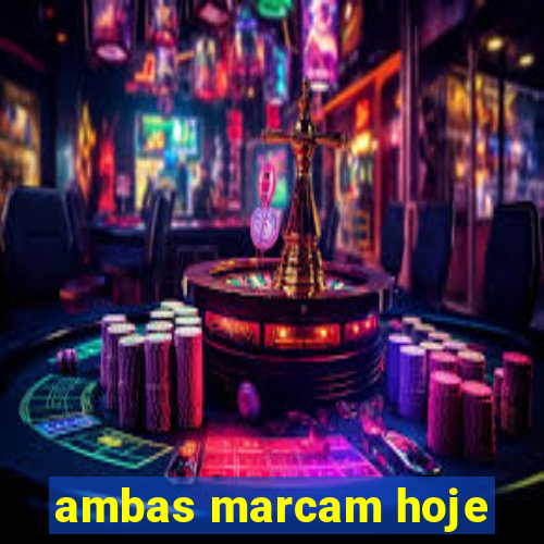 ambas marcam hoje